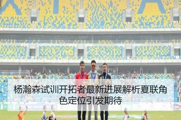 杨瀚森试训开拓者最新进展解析夏联角色定位引发期待